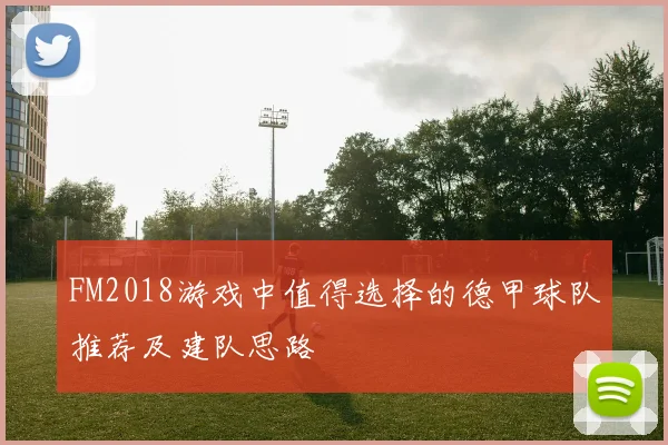 FM2018游戏中值得选择的德甲球队推荐及建队思路