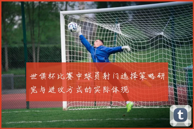 世俱杯比赛中球员射门选择策略研究与进攻方式的实际体现