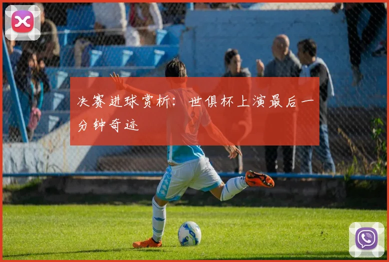 决赛进球赏析：世俱杯上演最后一分钟奇迹